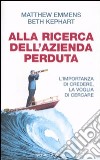 Alla ricerca dell'azienda perduta. L'importanza di credere, la voglia di cercare libro