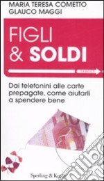 Figli & soldi. Dai telefonini alle carte prepagate, come aiutarli a spendere bene libro