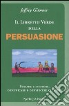 Il libretto verde della persuasione. Parlare e scrivere, comunicare e convincere gli altri libro