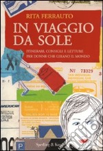 In viaggio da sole. Itinerari, consigli e letture per donne che girano il mondo