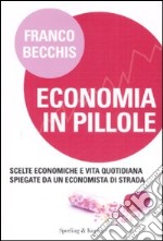 Economia in pillole. Scelte economiche e vita quotidiana spiegate da un economista di strada libro