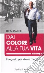 Dai colore alla tua vita. Il segreto per vivere meglio libro