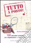 Tutto a posto! 100 soluzioni pratiche per organizzarsi e vivere felici libro