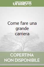 Come fare una grande carriera libro