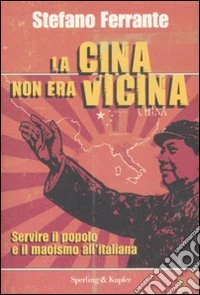 La Cina non era vicina. «Servire il popolo» e il maoismo all'italiana libro