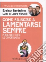 Come riuscire a lamentarsi sempre perdendo tutte le opportunità. I manuali di autodistruzione libro