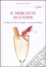 Il mercante di utopie. La storia di Oscar Farinetti, l'inventore di Eataly