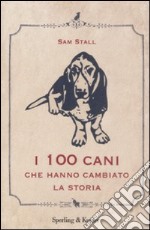 I cento cani che hanno cambiato la storia libro