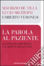 La parola al paziente. Il consenso informato e il rifiuto delle cure libro