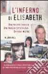 L'inferno di Elisabeth. Una prigione segreta, una ragazza sepolta viva, un padre mostro libro