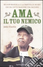 Ama il tuo nemico. Nelson Mandela e la partita di rugby che ha fatto nascere una nazione libro