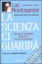 La scienza ci guarirà. Vincere le battaglie della vita con la prevenzione libro