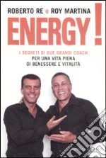 Energy! I segreti di due grandi coach per una vita piena di benessere e vitalità libro