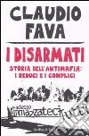 I disarmati. Storia dell'antimafia: i reduci e i complici libro