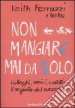 Non mangiare mai da solo. Colleghi, amici, contatti: il segreto del successo