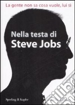 Nella testa di Steve Jobs. La gente non sa cosa vuole, lui sì libro