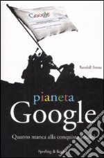 Pianeta Google. Quanto manca alla conquista totale? libro