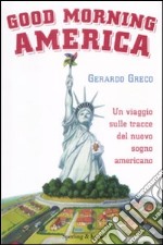 Good morning America. Un viaggio sulle traccie del nuovo sogno americano libro