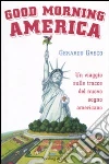Good morning America. Un viaggio sulle traccie del nuovo sogno americano libro