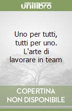 Uno per tutti, tutti per uno. L'arte di lavorare in team libro