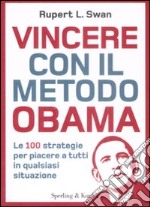 Vincere con il metodo Obama. Le 100 strategie per piacere a tutti in qualsiasi situazione