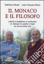 Il monaco e il filosofo. Laicità e buddismo a confronto: un dialogo tra padre e figlio sul senso della vita libro