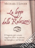 La legge delle relazioni. Il segreto per creare rapporti felici in amore, in famiglia e nel lavoro libro