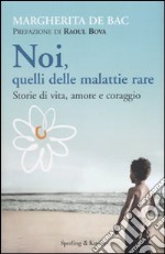 Noi, quelli delle malattie rare. Storie di vita, amore e coraggio libro