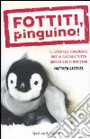 Fottiti, pinguino! Il libro che finalmente dice ai cuccioli tutto quello che si meritano libro