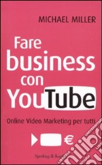 Fare business con YouTube. Online video marketing per tutti libro