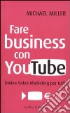 Fare business con YouTube. Online video marketing per tutti libro