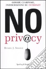 No privacy. Gossip, ciarpame, indiscrezioni su Internet