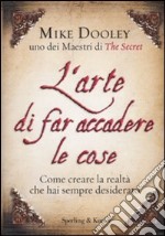 L' arte di far accadere le cose. Come creare la realtà che hai sempre desiderato libro