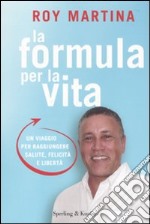 La formula per la vita. Un viaggio per raggiungere salute, felicità e libertà libro