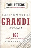 Le piccole grandi cose. 163 modi per raggiungere l'eccellenza libro