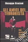 Gli amici del terrorista. Chi protegge Cesare Battisti? libro