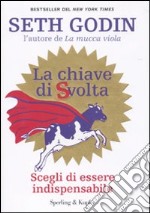 La Chiave di svolta. Scegli di essere indispensabile libro