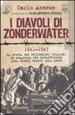 I Diavoli di Zonderwater. 1941-1947. La storia dei prigionieri italiani in Sudafrica che sopravvissero alla guerra grazie allo sport