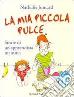 La Mia piccola pulce. Storie di un'apprendista mamma libro