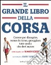 Il grande libro della corsa. Correre per dimagrire, restare in forma, gareggiare: tutto quello che devi sapere libro