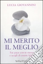 Mi merito il meglio. Fai pace con te stesso e scegli di essere felice libro