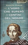 L' uomo che superò i confini del mondo. Vita e viaggi di Cristoforo Colombo, l'eroe che dovrebbe essere santo. libro