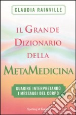 Il grande dizionario della metamedicina. Guarire interpretando i messaggi del corpo libro