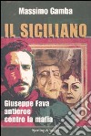 Il siciliano. Giuseppe Fava, antieroe contro la mafia libro