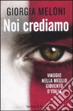 Noi crediamo. Viaggio nella meglio gioventù d'Italia libro