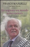 Ho sognato un mondo senza cancro. La vita e le battaglie di un uomo che non si arrende libro