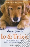 Io & Trixie. La mia magica vita con un cane speciale libro