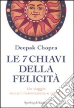 Le 7 chiavi della felicità. Un viaggio verso l'illuminazione e la gioia libro