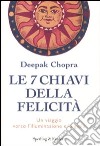 Le 7 chiavi della felicità. Un viaggio verso l'illuminazione e la gioia libro