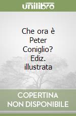 Che ora è Peter Coniglio? Ediz. illustrata libro